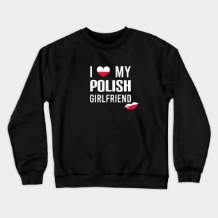 I love my Polish girlfriend Crewneck Sweatshirt